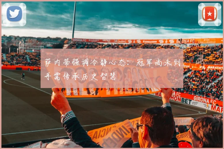 萨内蒂强调冷静心态：冠军尚未到手需传承历史智慧