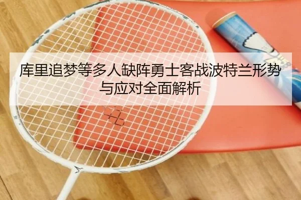 库里追梦等多人缺阵勇士客战波特兰形势与应对全面解析（HTHSportsapp）